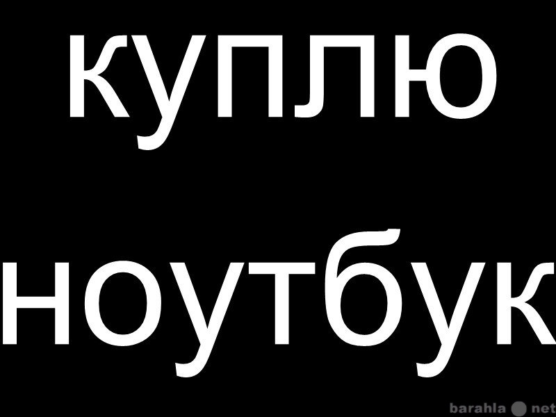 Куплю: Выкуп ноутбуков, бу или новые