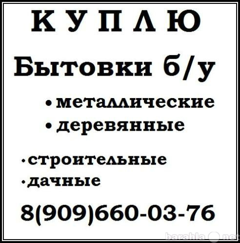 Куплю: Вы хотите продать бытовку б/у ? Звоните