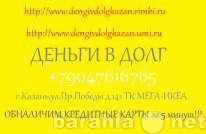 Предложение: Деньги в долг в Казани.Займы и ссуды