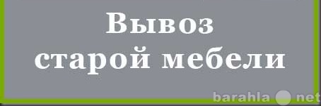 Предложение: Утилизируем мебель, мусор, пианино, сейф