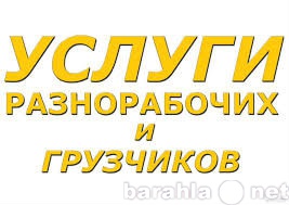 Предложение: услуги грузчиков.разнорабочих.