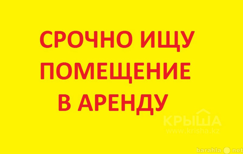 Сниму: СРОЧНО АРЕНДУЮ помещение на Тыргане